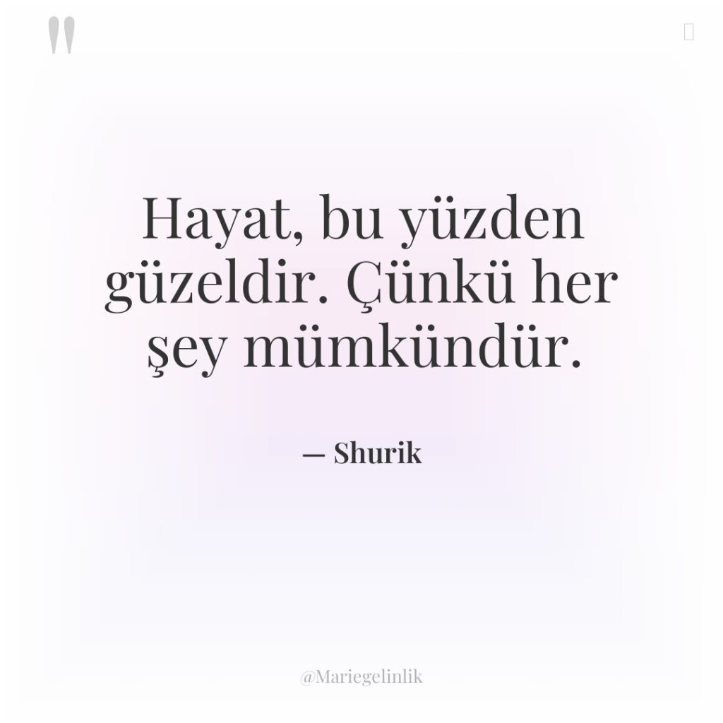 Hayat, bu yüzden güzeldir. Çünkü her şey mümkündür.