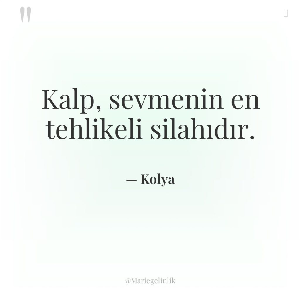 Kalp, sevmenin en tehlikeli silahıdır.