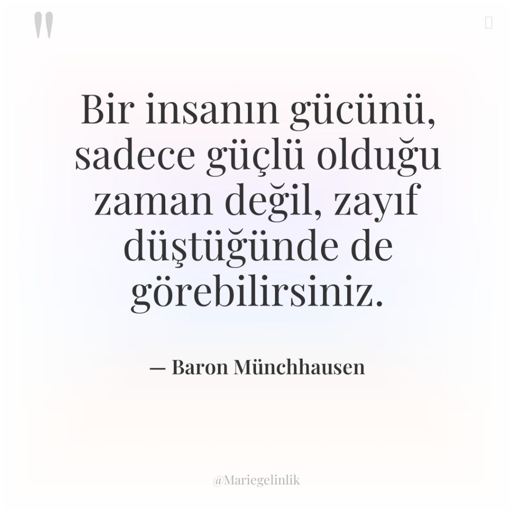 Bir insanın gücünü, sadece güçlü olduğu zaman değil, zayıf düştüğünde…