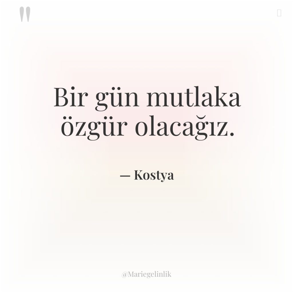 Bir gün mutlaka özgür olacağız.