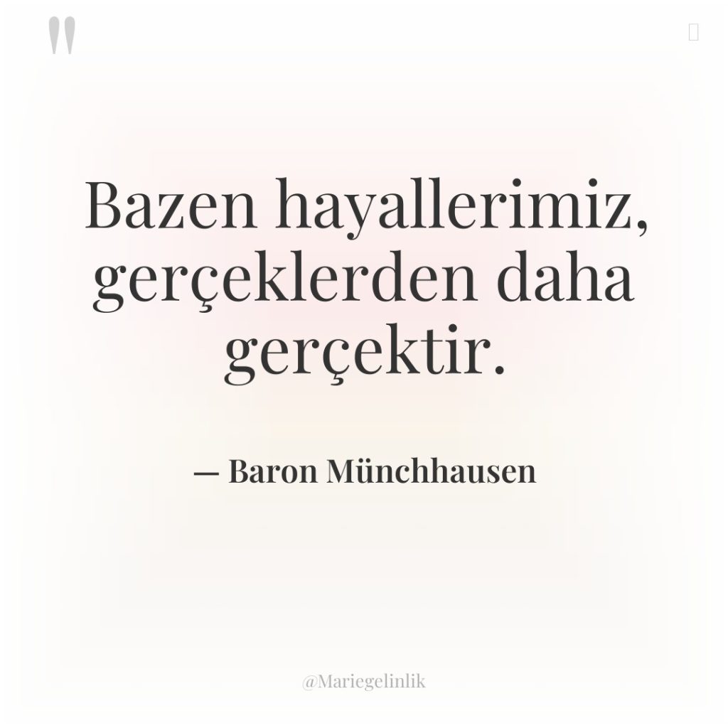 Bazen hayallerimiz, gerçeklerden daha gerçektir.