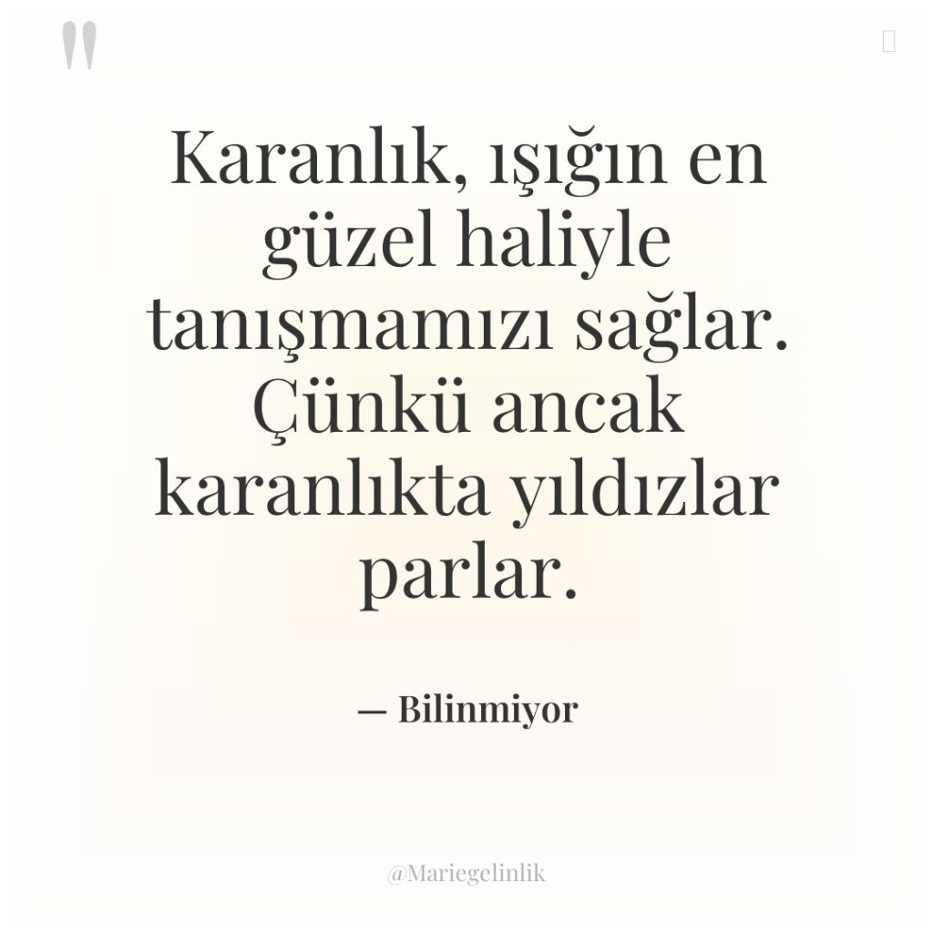 Karanlık, ışığın en güzel haliyle tanışmamızı sağlar. Çünkü ancak karanlıkta…