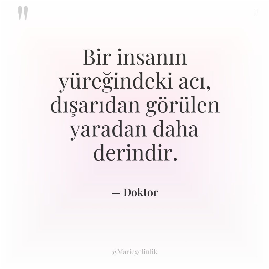 Bir insanın yüreğindeki acı, dışarıdan görülen yaradan daha derindir.