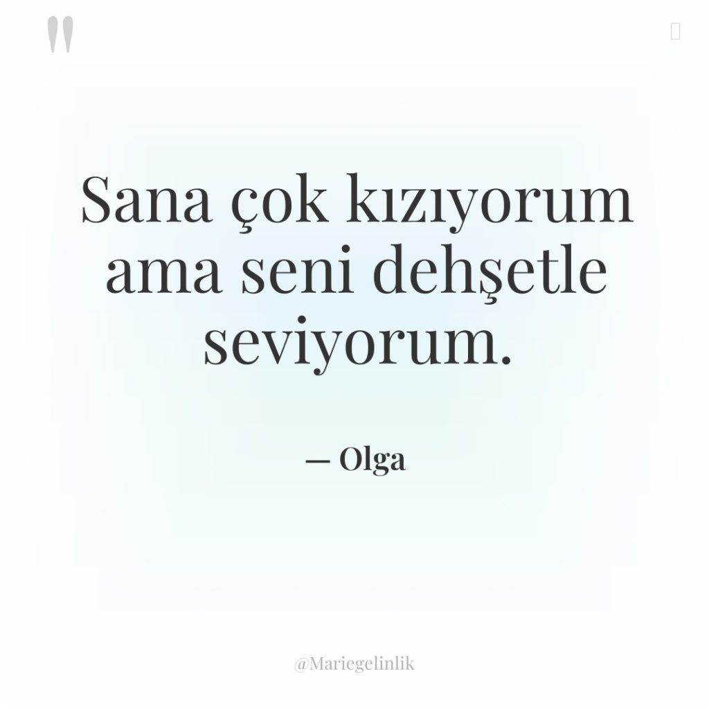 Sana çok kızıyorum ama seni dehşetle seviyorum.