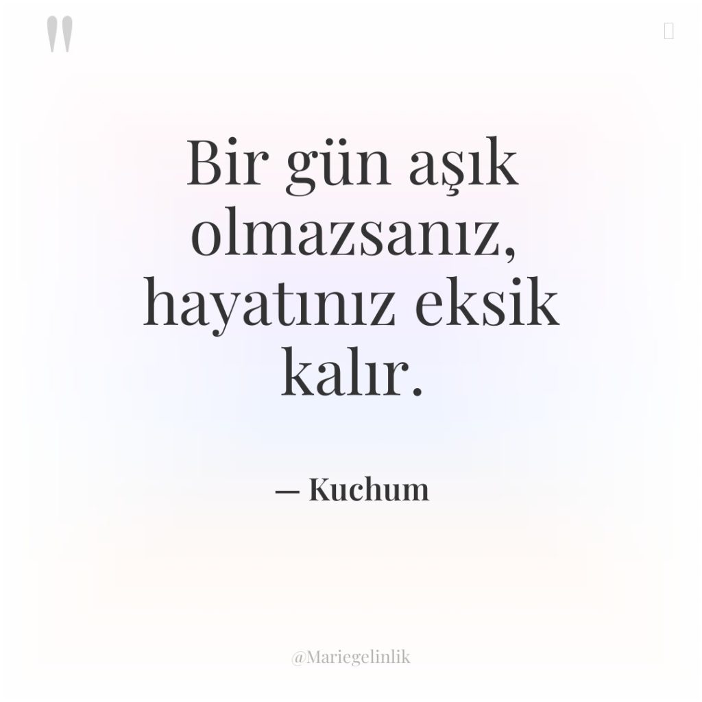 Bir gün aşık olmazsanız, hayatınız eksik kalır.