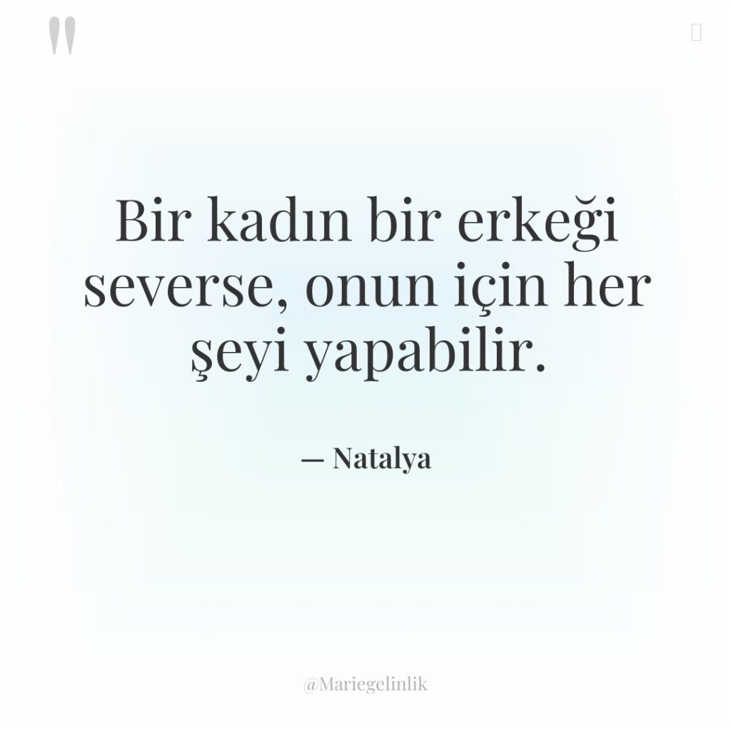 Bir kadın bir erkeği severse, onun için her şeyi yapabilir.