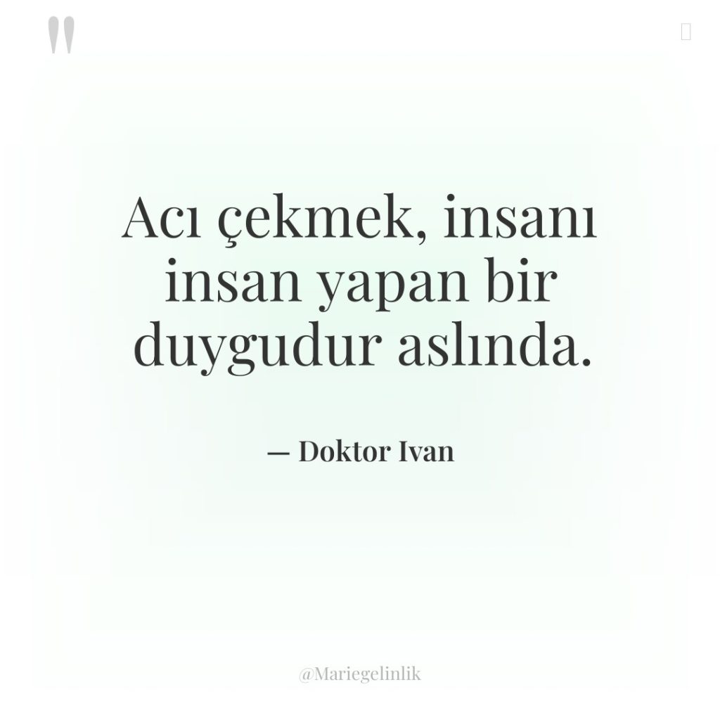 Acı çekmek, insanı insan yapan bir duygudur aslında.