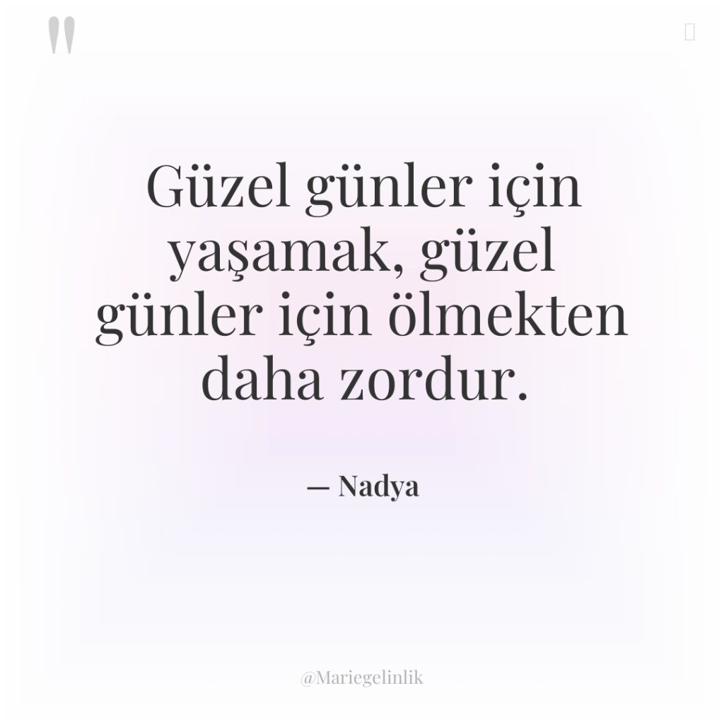 Güzel günler için yaşamak, güzel günler için ölmekten daha zordur.