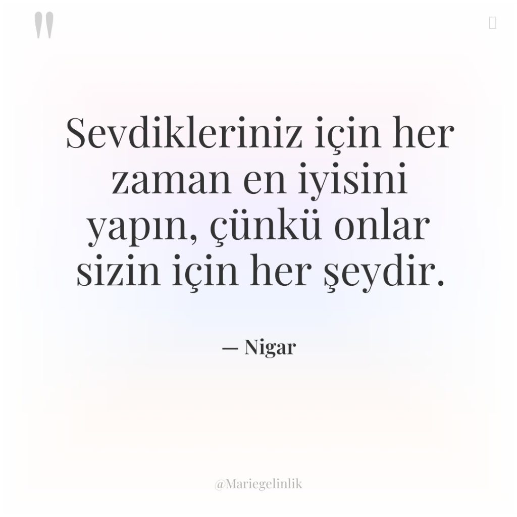 Sevdikleriniz için her zaman en iyisini yapın, çünkü onlar sizin…