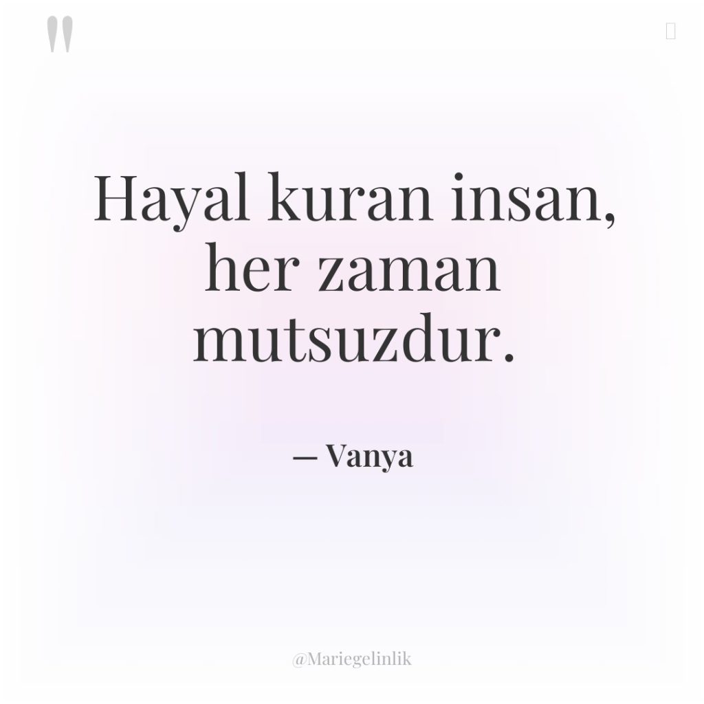 Hayal kuran insan, her zaman mutsuzdur.
