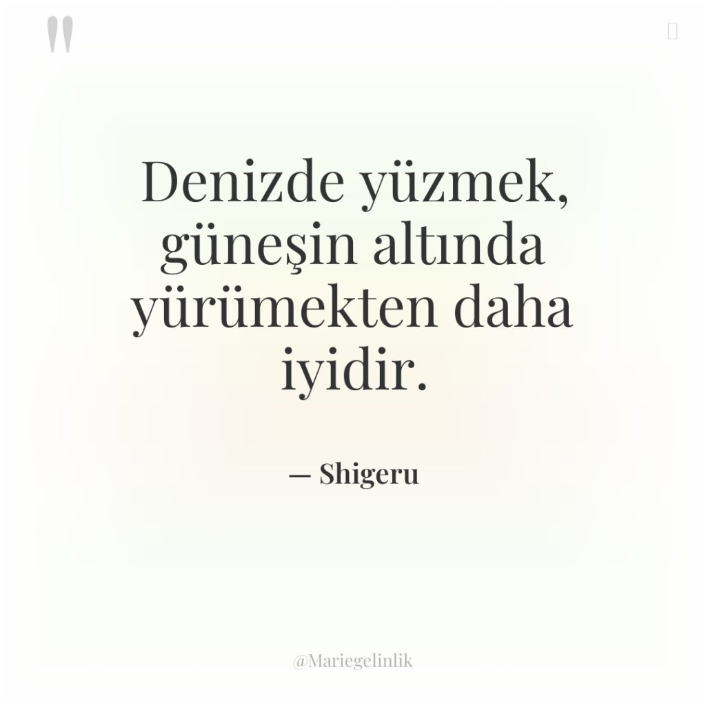 Denizde yüzmek, güneşin altında yürümekten daha iyidir.