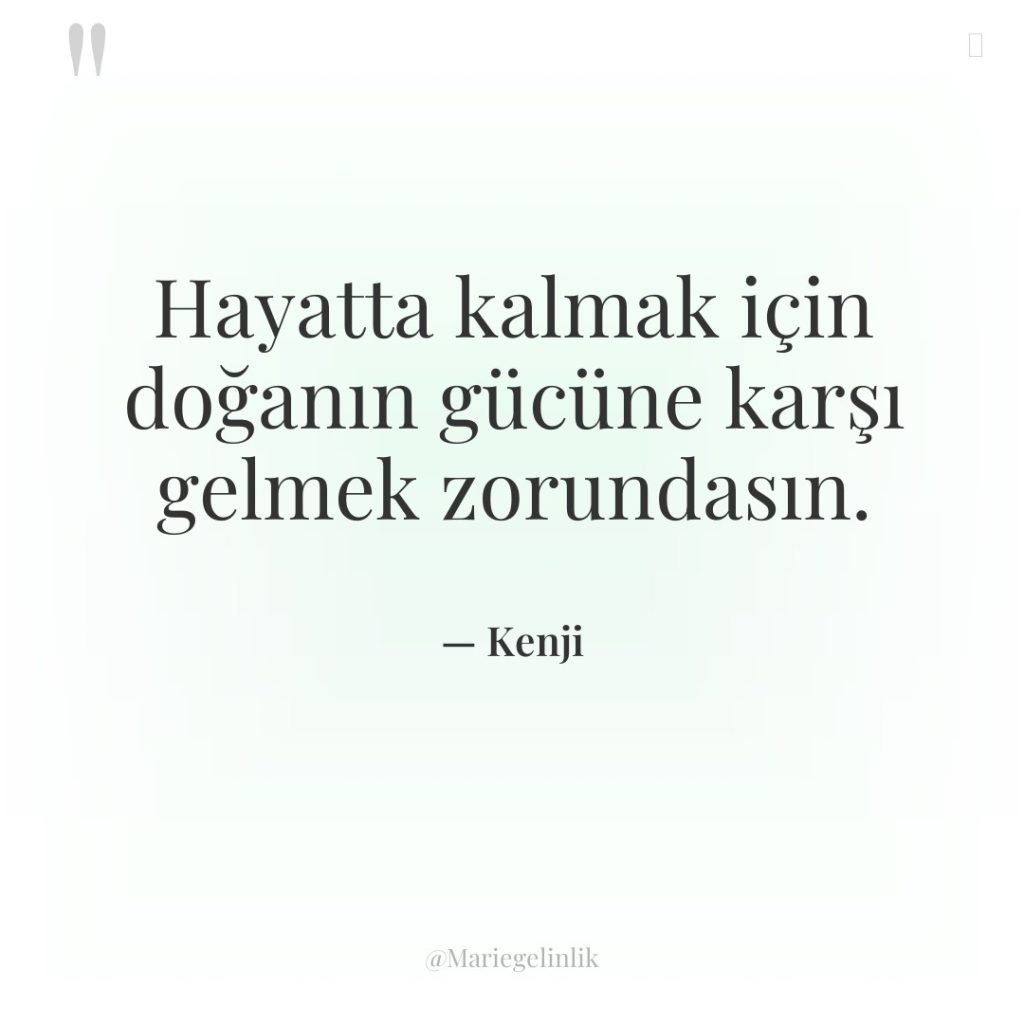 Hayatta kalmak için doğanın gücüne karşı gelmek zorundasın.