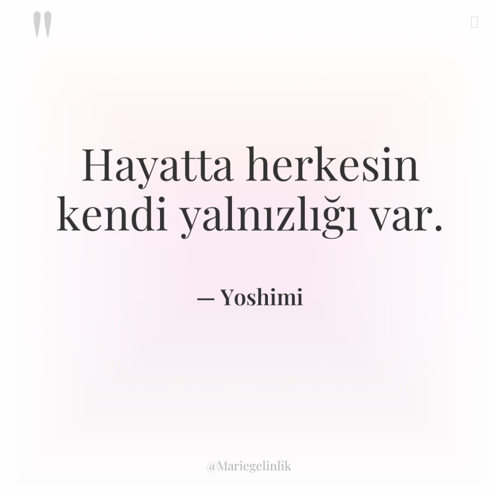 Hayatta herkesin kendi yalnızlığı var.