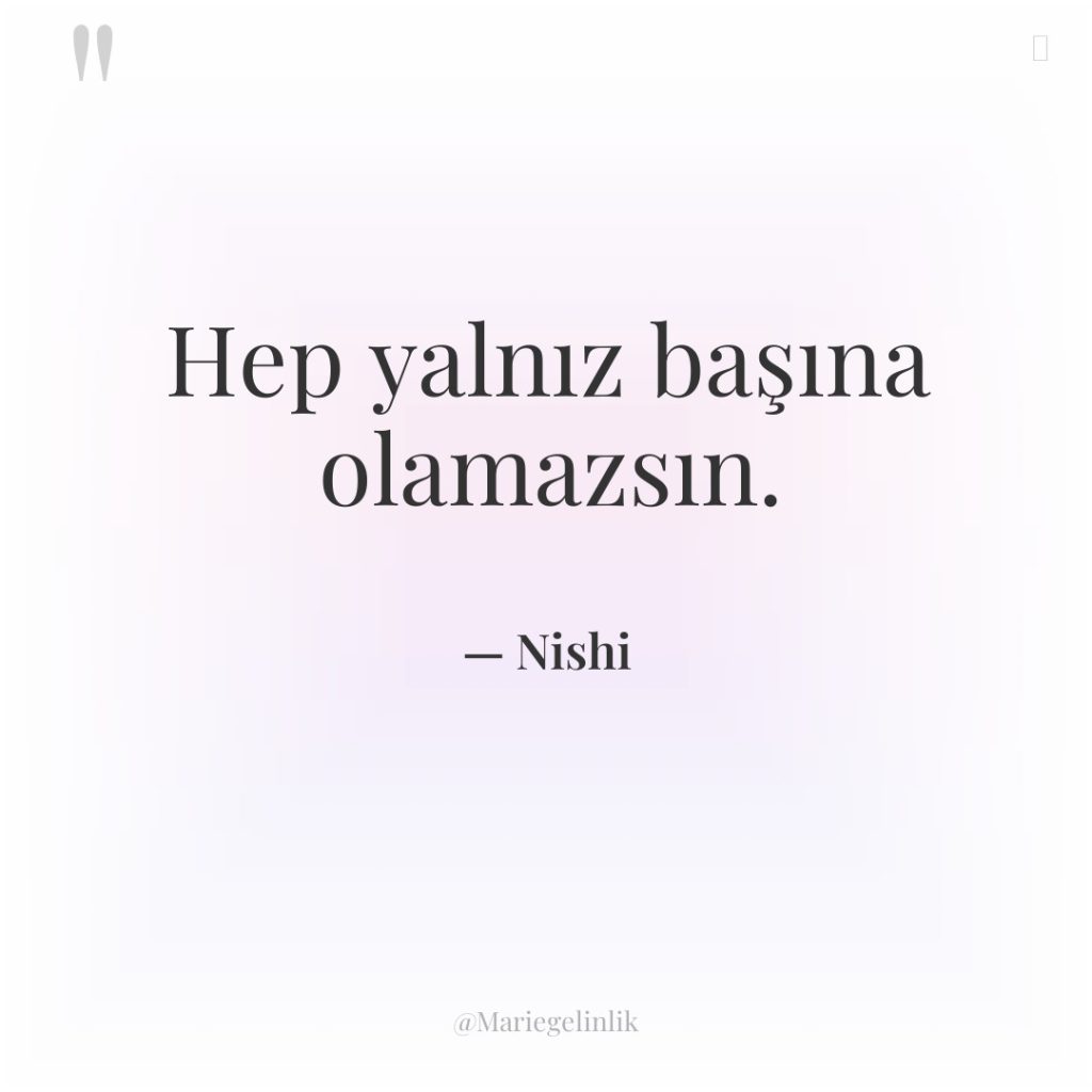 Hep yalnız başına olamazsın.