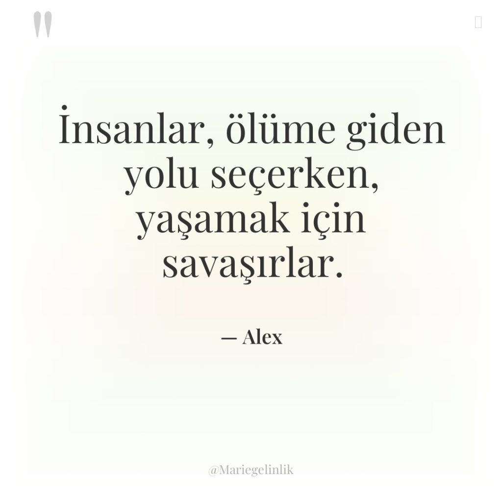 İnsanlar, ölüme giden yolu seçerken, yaşamak için savaşırlar.