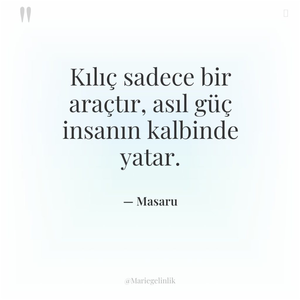 Kılıç sadece bir araçtır, asıl güç insanın kalbinde yatar.