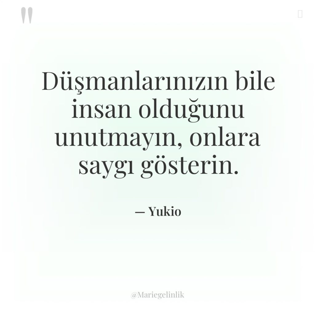 Düşmanlarınızın bile insan olduğunu unutmayın, onlara saygı gösterin.