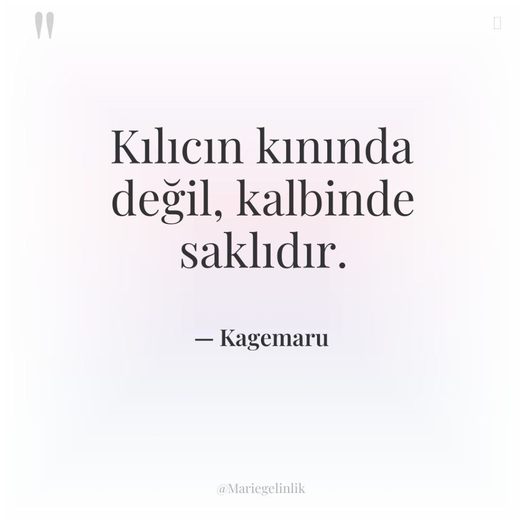 Kılıcın kınında değil, kalbinde saklıdır.