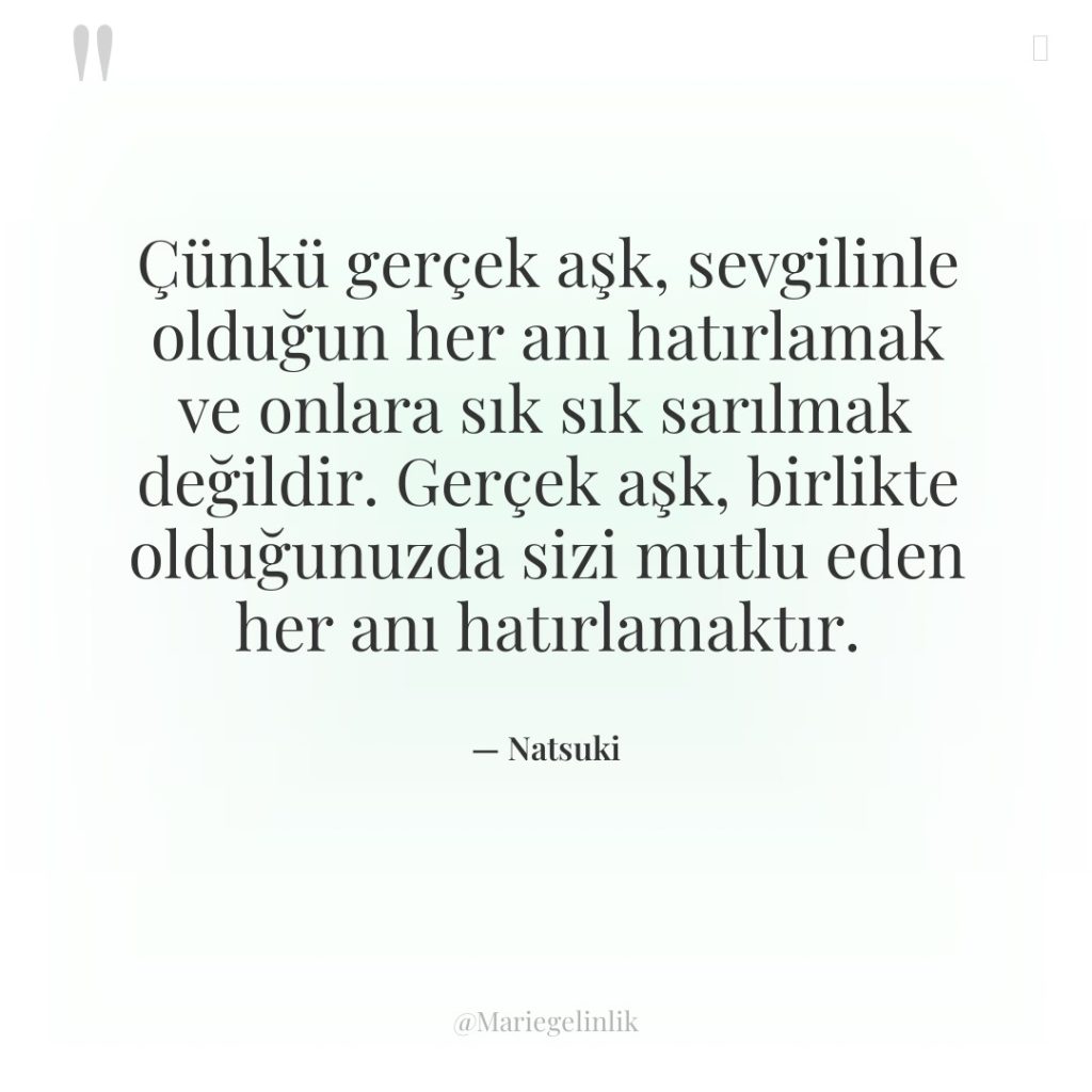 Çünkü gerçek aşk, sevgilinle olduğun her anı hatırlamak ve onlara…