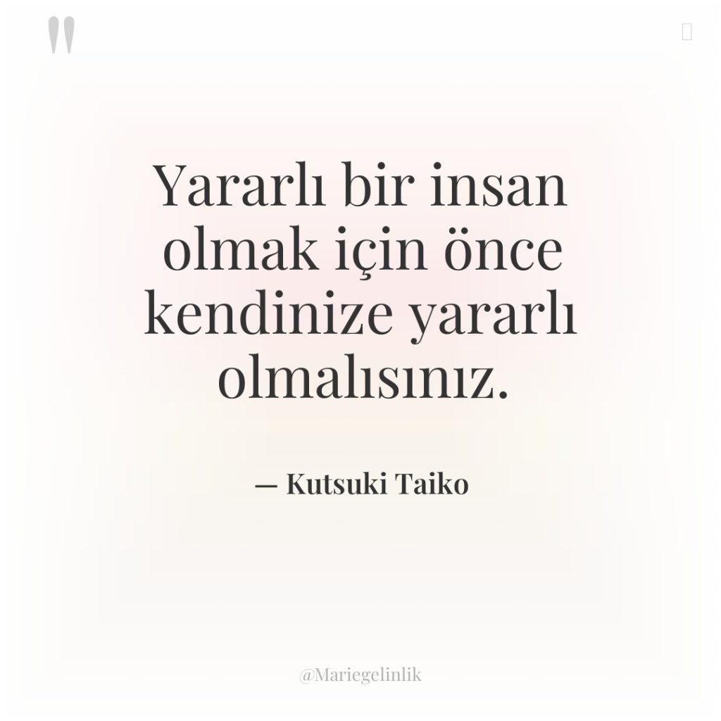 Yararlı bir insan olmak için önce kendinize yararlı olmalısınız.