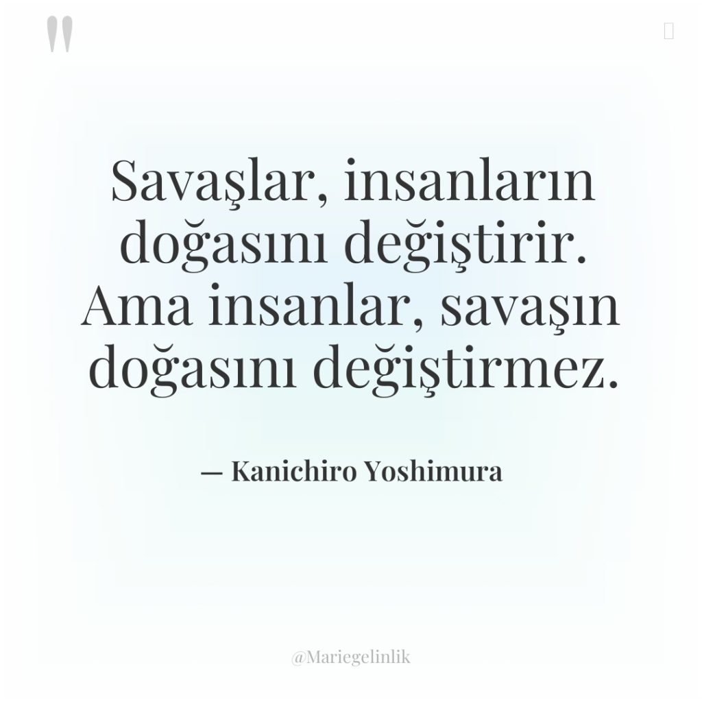 Savaşlar, insanların doğasını değiştirir. Ama insanlar, savaşın doğasını değiştirmez.