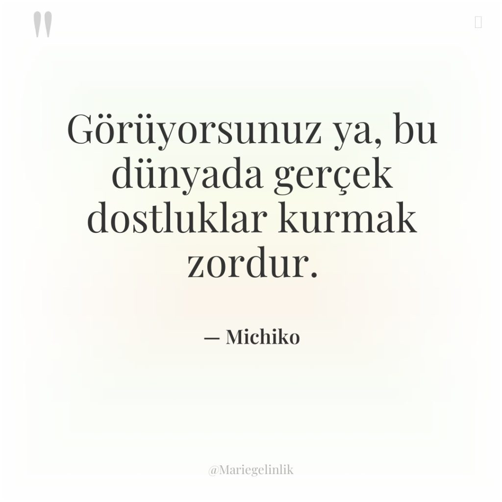 Görüyorsunuz ya, bu dünyada gerçek dostluklar kurmak zordur.