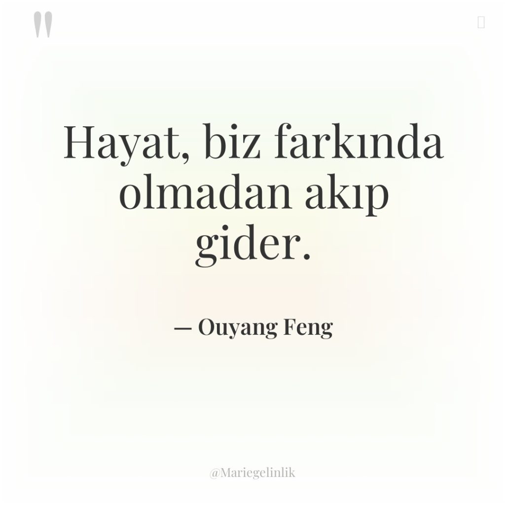 Hayat, biz farkında olmadan akıp gider.