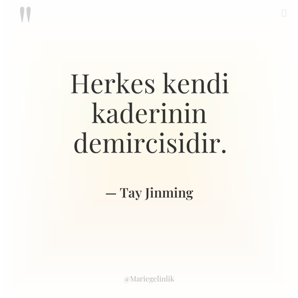 Herkes kendi kaderinin demircisidir.