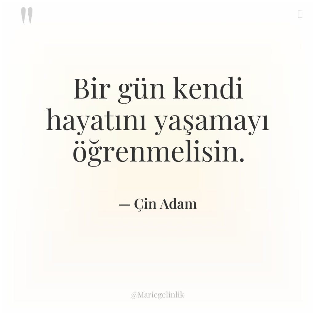Bir gün kendi hayatını yaşamayı öğrenmelisin.