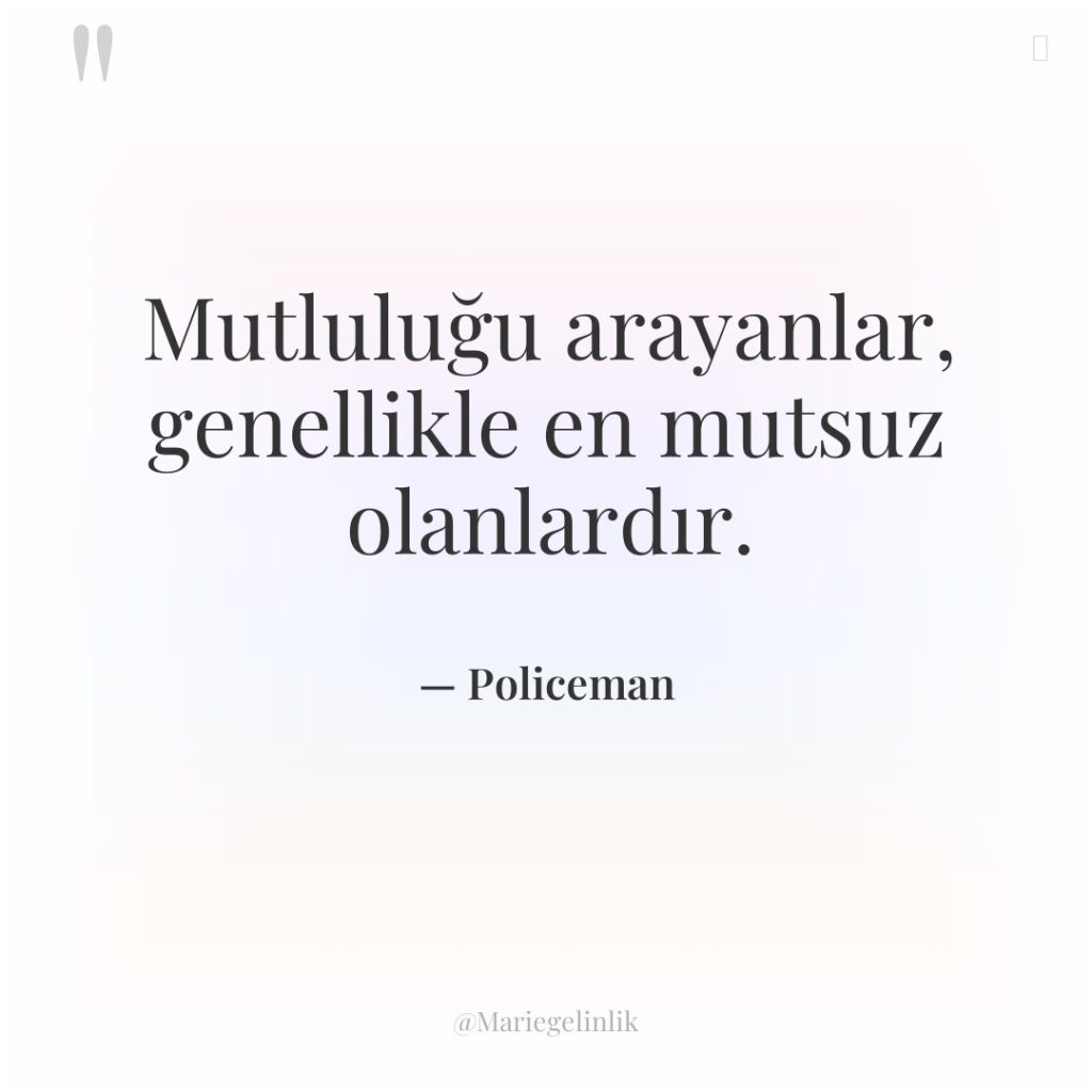 Mutluluğu arayanlar, genellikle en mutsuz olanlardır.