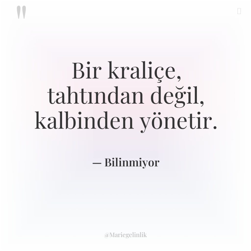 Bir kraliçe, tahtından değil, kalbinden yönetir.