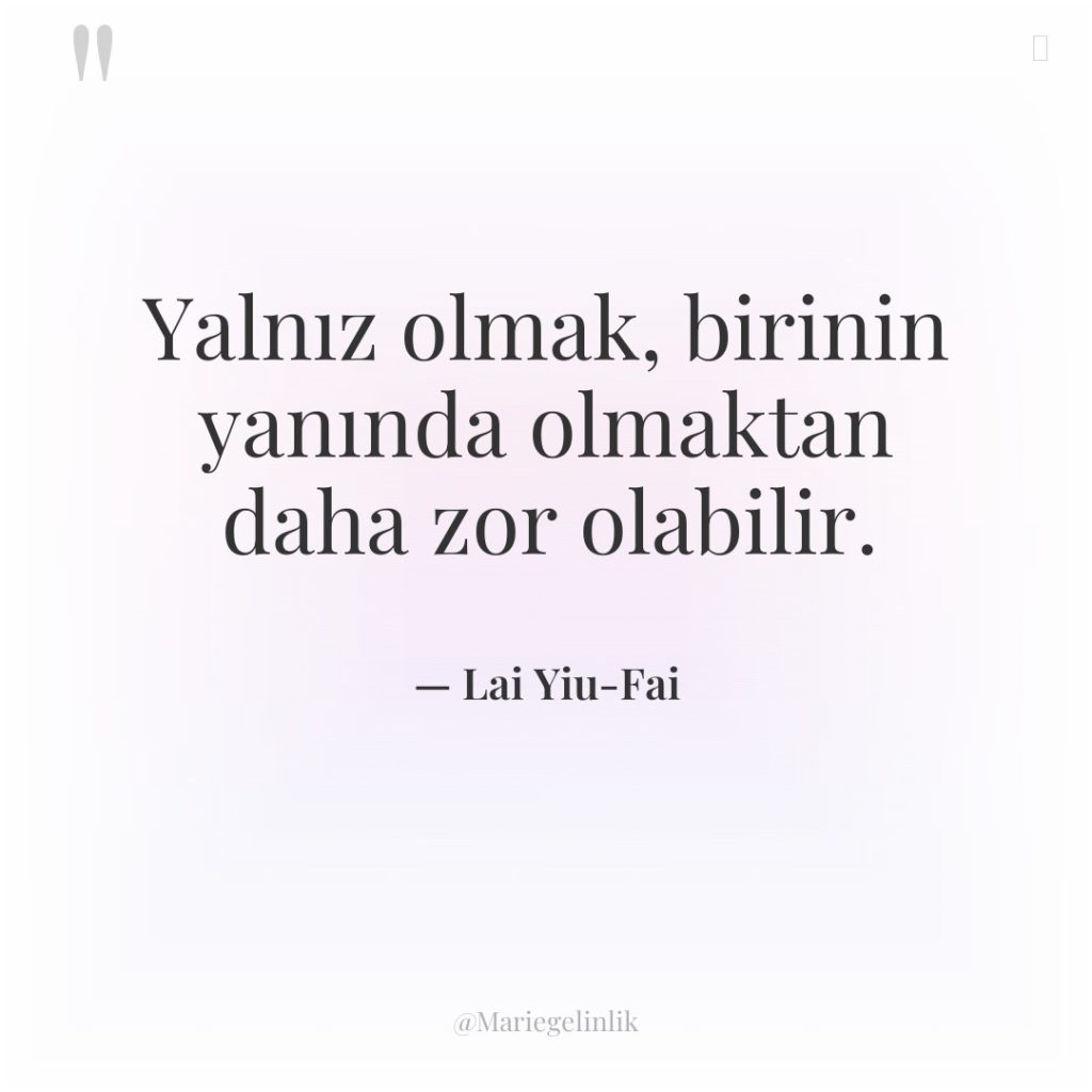 Yalnız olmak, birinin yanında olmaktan daha zor olabilir.