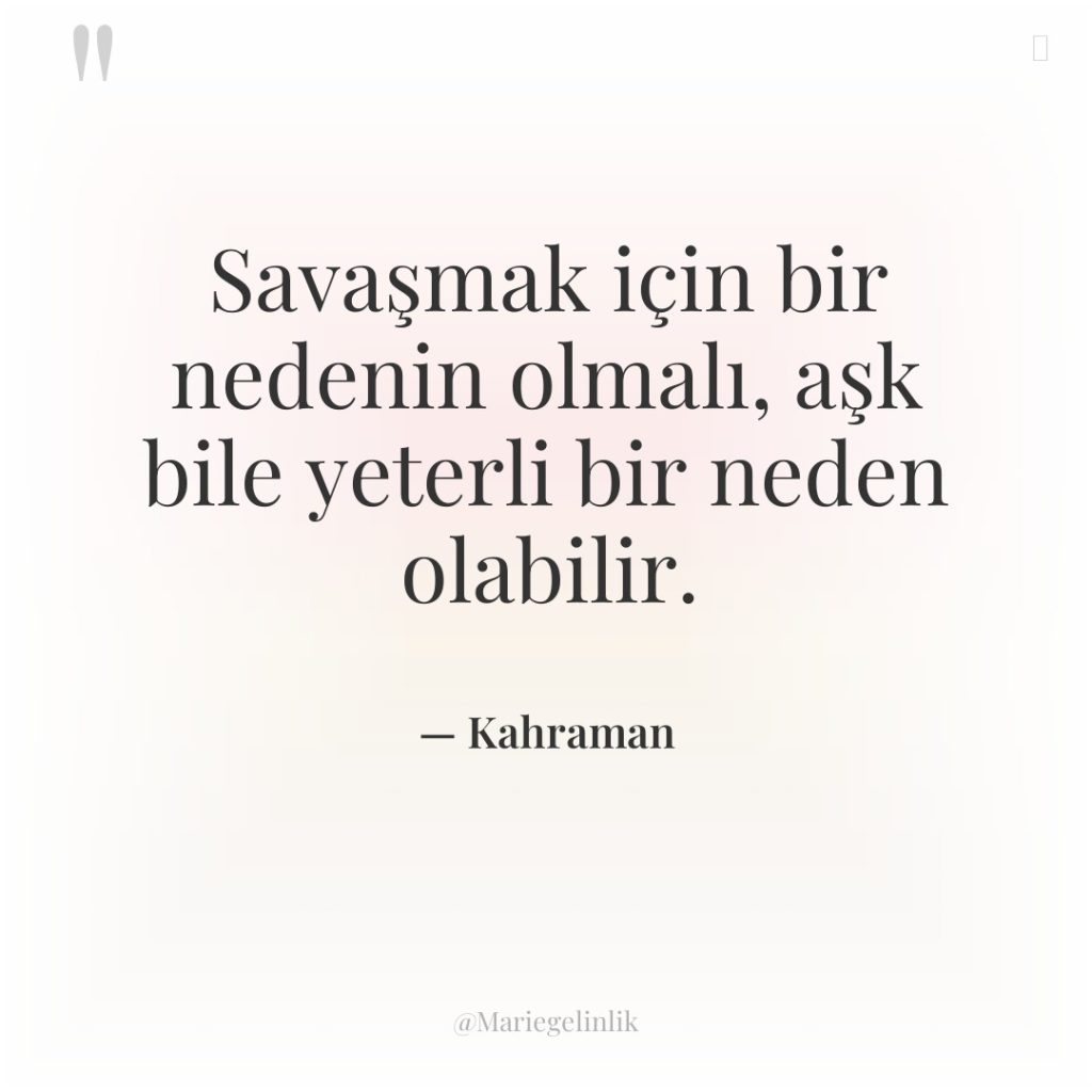 Savaşmak için bir nedenin olmalı, aşk bile yeterli bir neden…