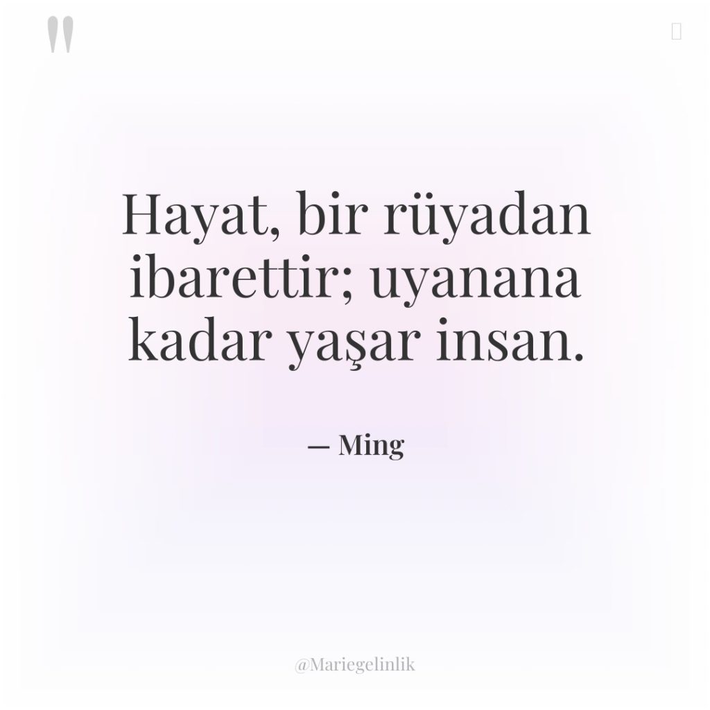 Hayat, bir rüyadan ibarettir; uyanana kadar yaşar insan.