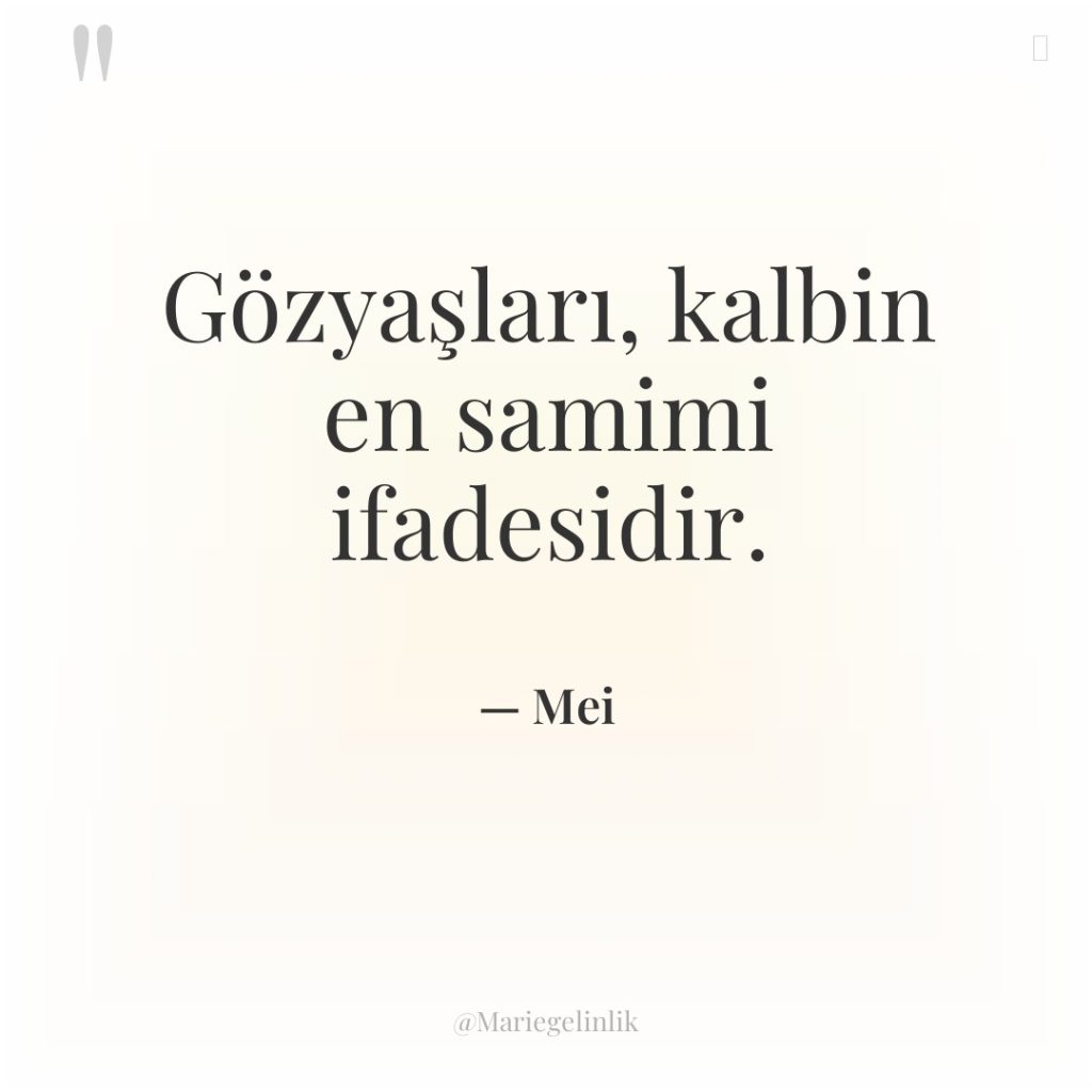 Gözyaşları, kalbin en samimi ifadesidir.