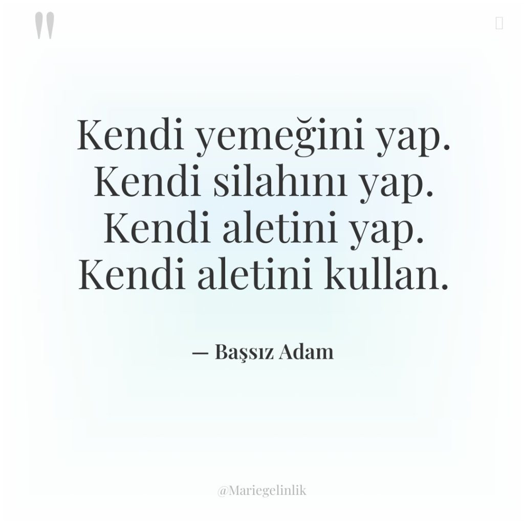 Kendi yemeğini yap. Kendi silahını yap. Kendi aletini yap. Kendi…