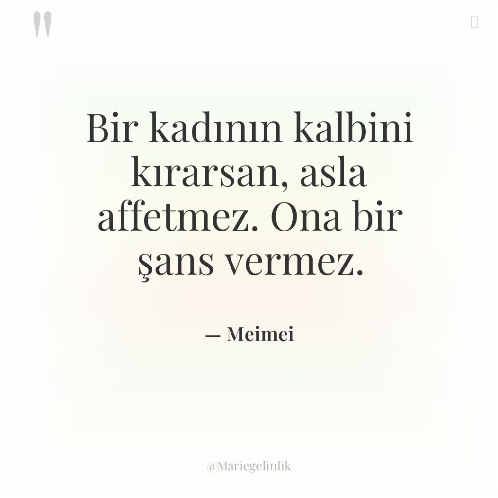 Bir kadının kalbini kırarsan, asla affetmez. Ona bir şans vermez.