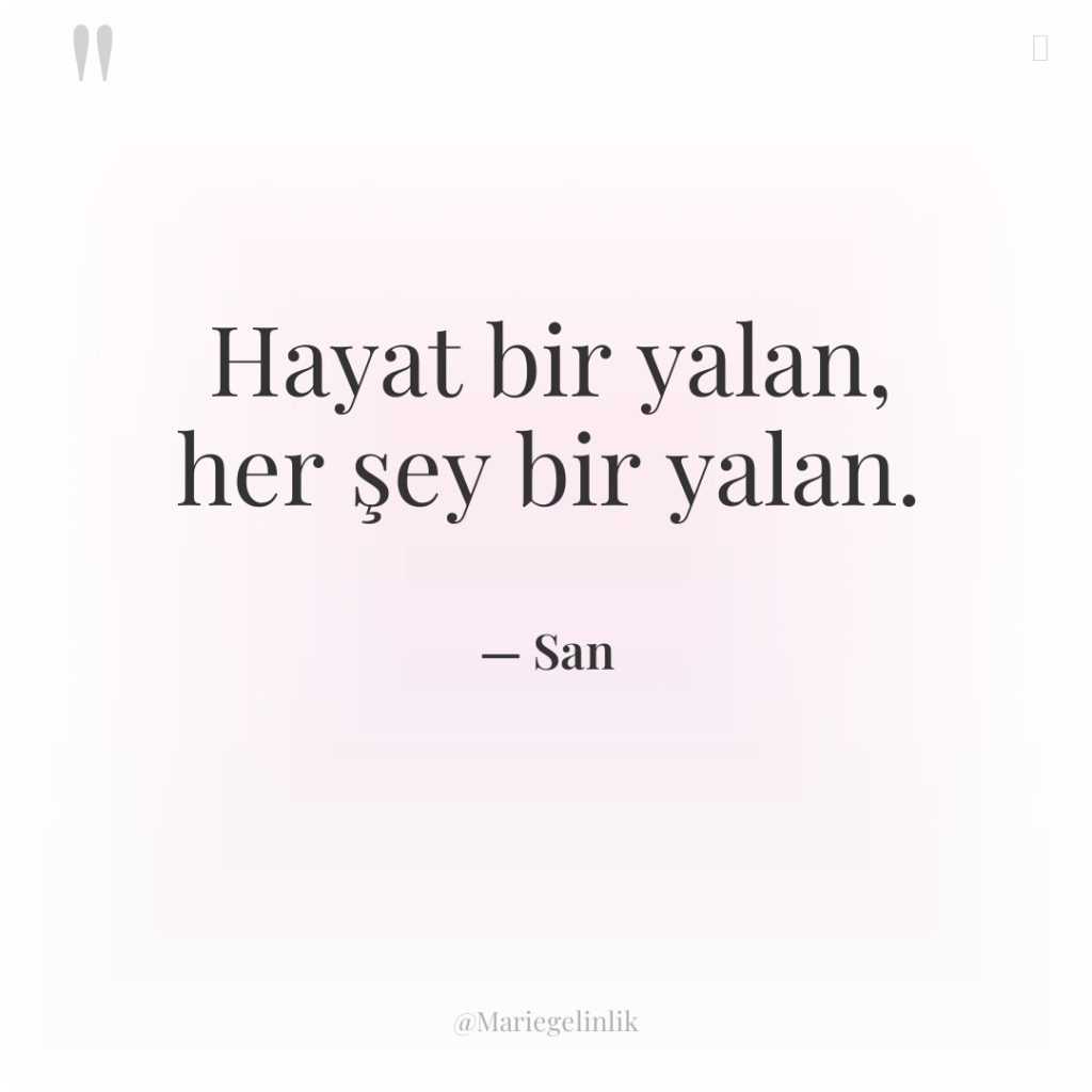 Hayat bir yalan, her şey bir yalan.