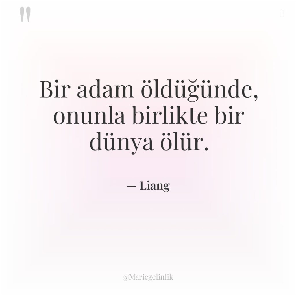 Bir adam öldüğünde, onunla birlikte bir dünya ölür.