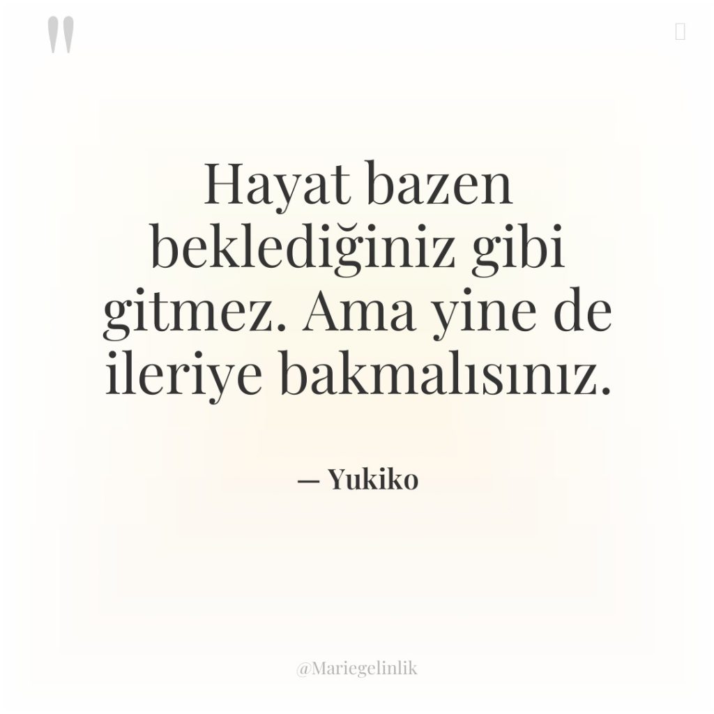 Hayat bazen beklediğiniz gibi gitmez. Ama yine de ileriye bakmalısınız.