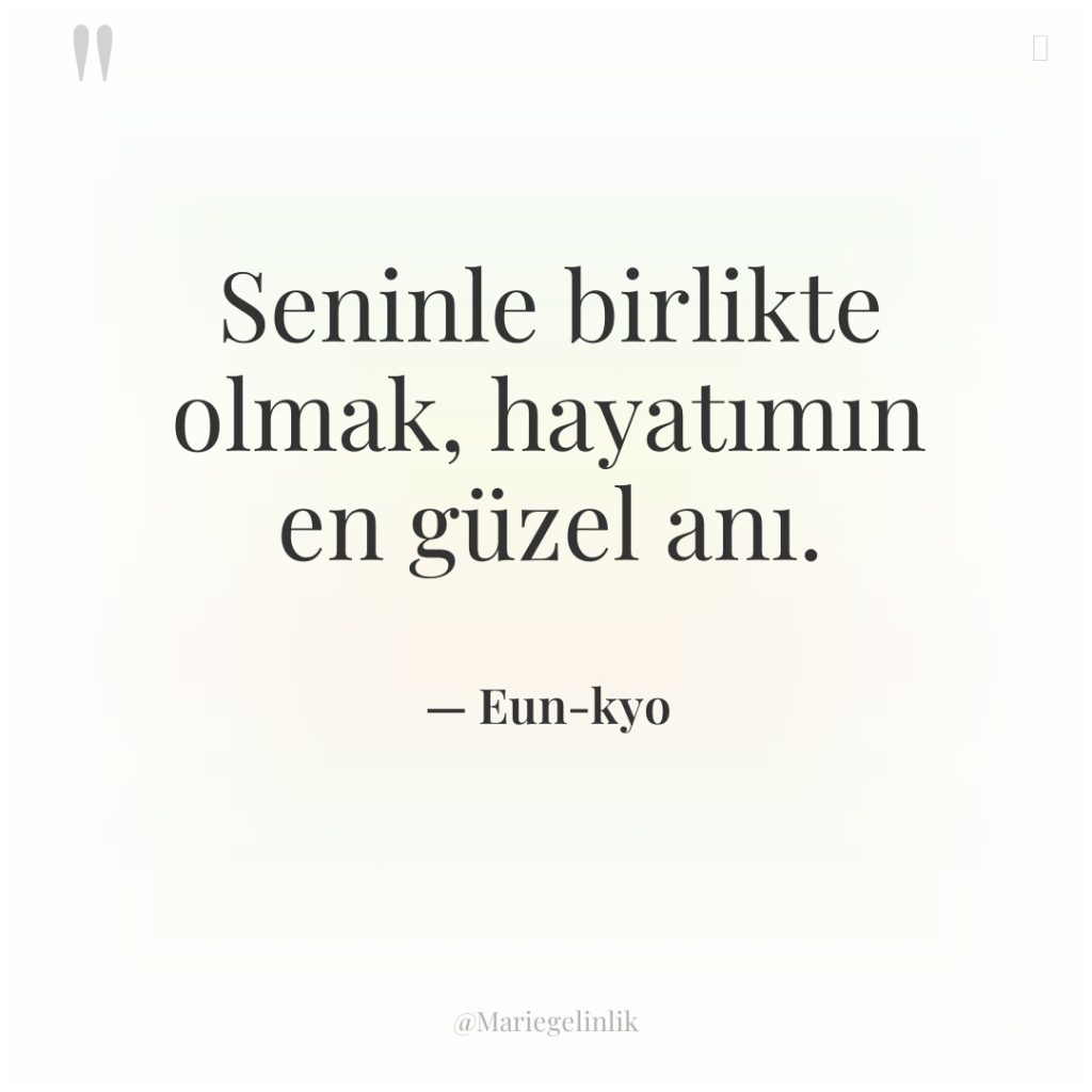 Seninle birlikte olmak, hayatımın en güzel anı.