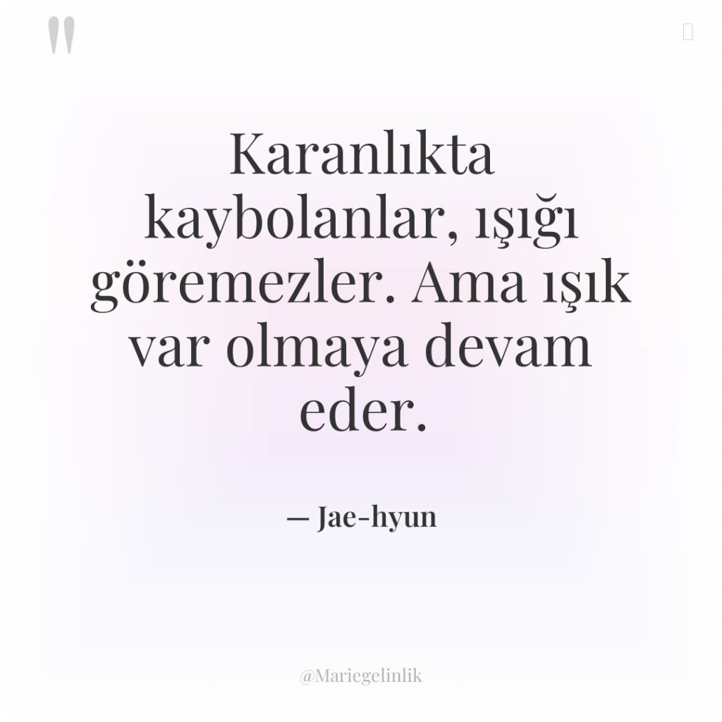 Karanlıkta kaybolanlar, ışığı göremezler. Ama ışık var olmaya devam eder.