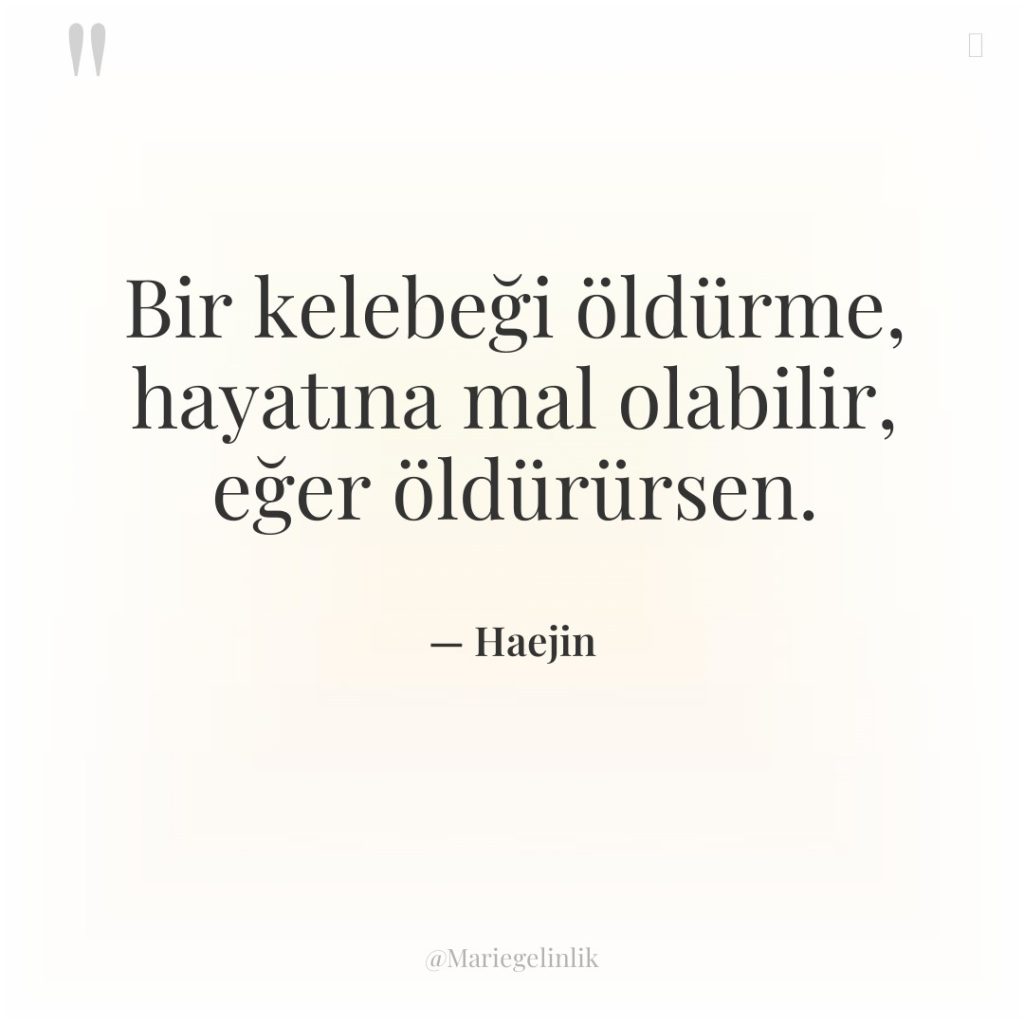 Bir kelebeği öldürme, hayatına mal olabilir, eğer öldürürsen.