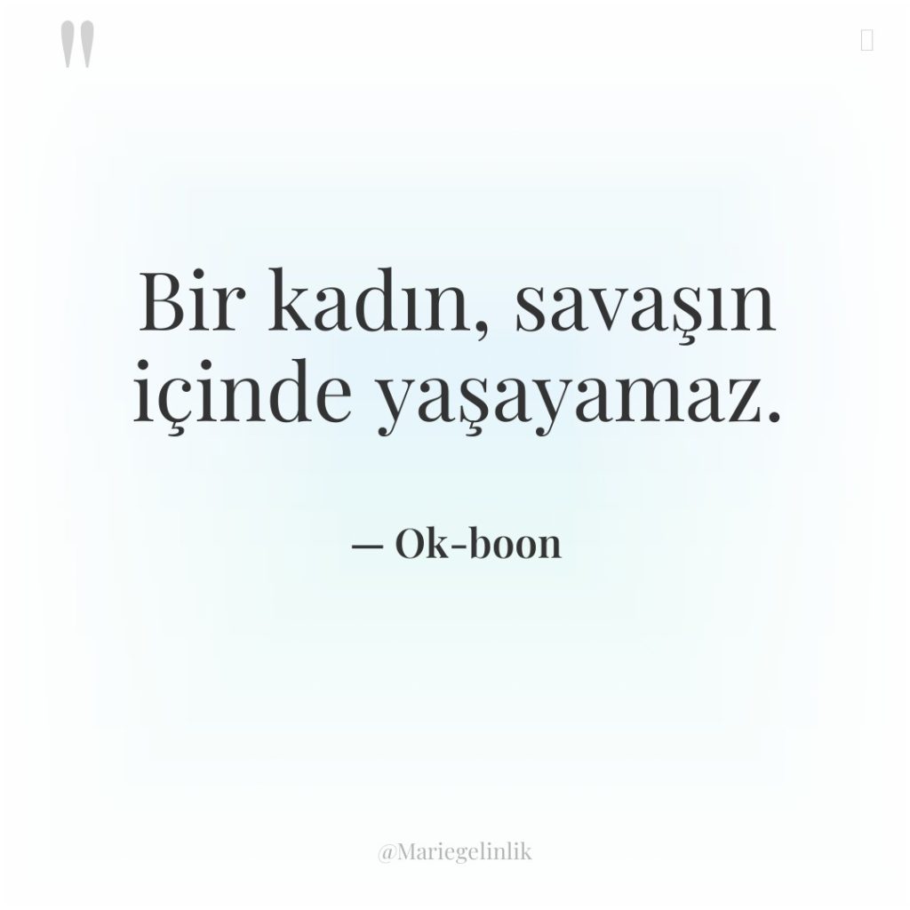 Bir kadın, savaşın içinde yaşayamaz.