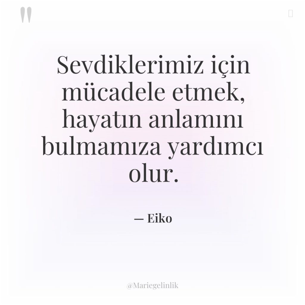 Sevdiklerimiz için mücadele etmek, hayatın anlamını bulmamıza yardımcı olur.