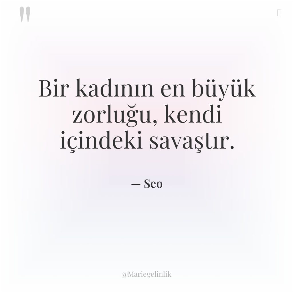 Bir kadının en büyük zorluğu, kendi içindeki savaştır.