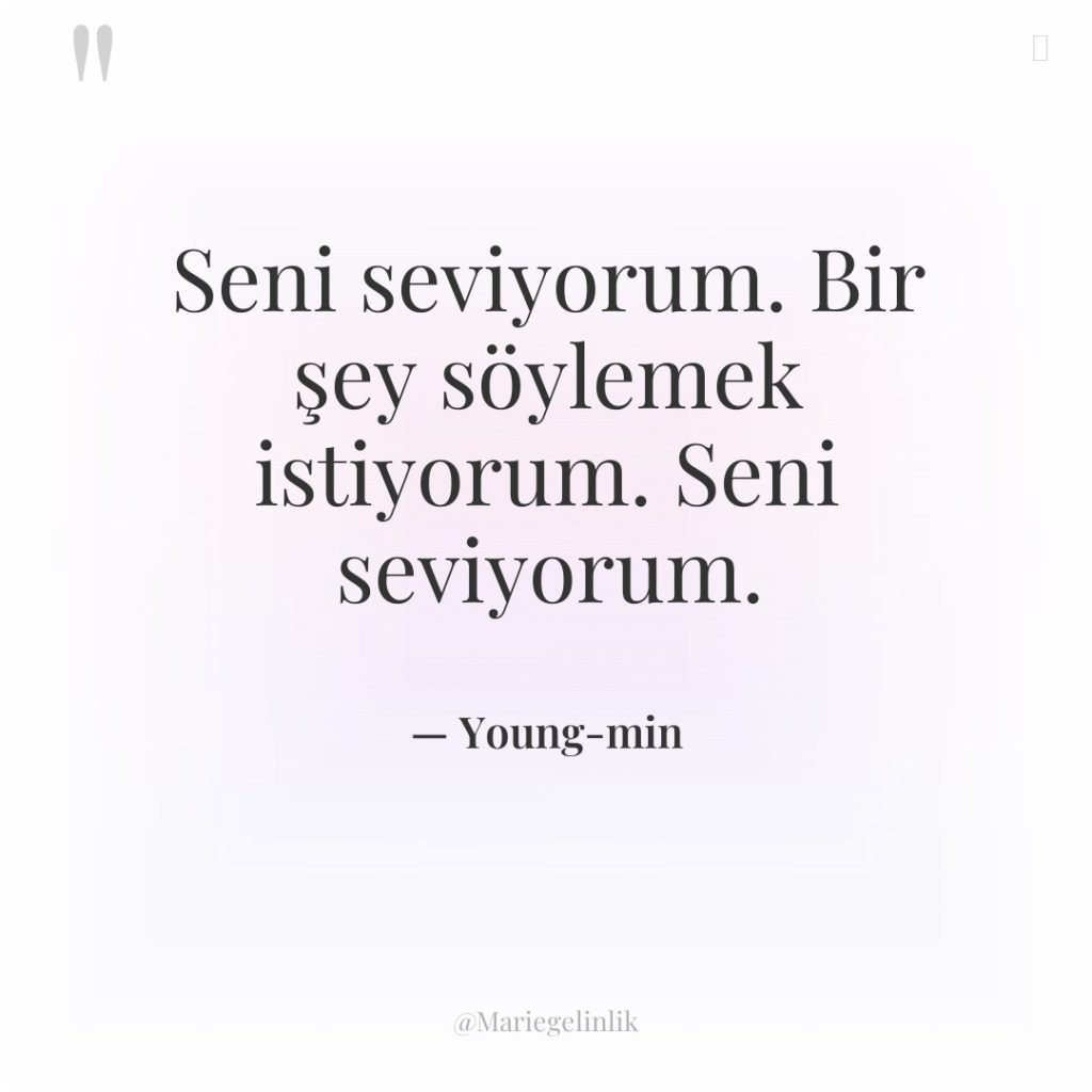 Seni seviyorum. Bir şey söylemek istiyorum. Seni seviyorum.