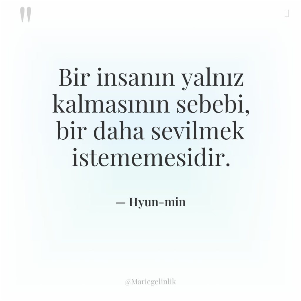 Bir insanın yalnız kalmasının sebebi, bir daha sevilmek istememesidir.