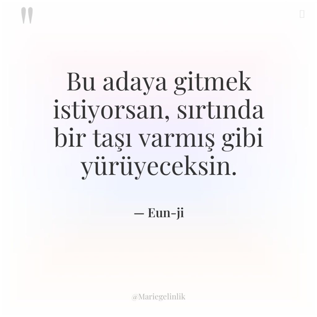 Bu adaya gitmek istiyorsan, sırtında bir taşı varmış gibi yürüyeceksin.