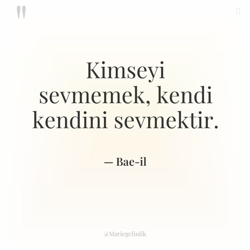 Kimseyi sevmemek, kendi kendini sevmektir.